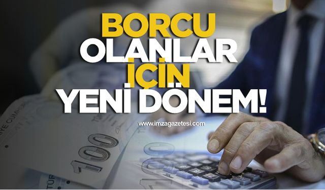 Borcu olanlar için yeni dönem!