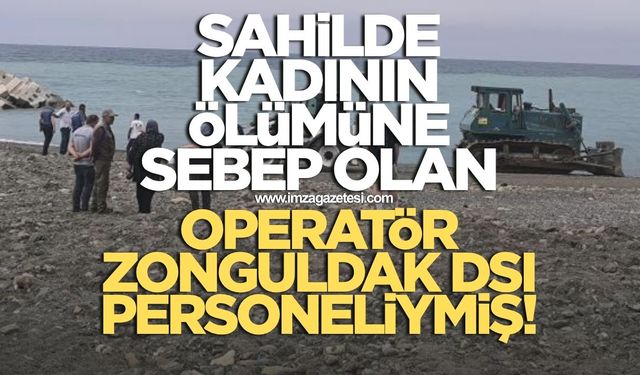 Sahilde kadını ezen iş makinasının operatörü Zonguldak DSİ personeliymiş