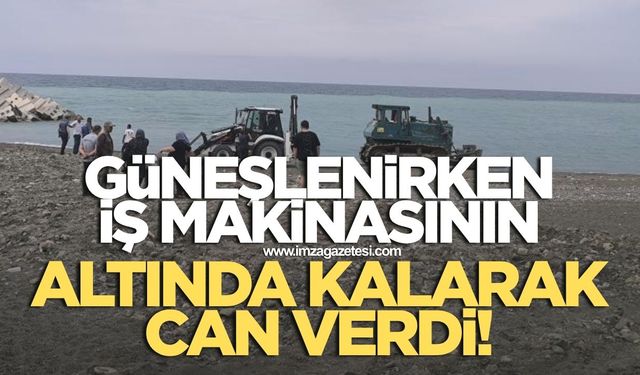 Sahilde şok olay! Güneşlenirken iş makinasının altında kalarak can verdi