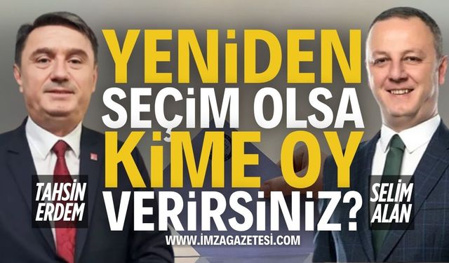 Tekrar Seçim Olsa Kime Oy Verirsiniz? Tahsin Erdem mi? Selim Alan mı?