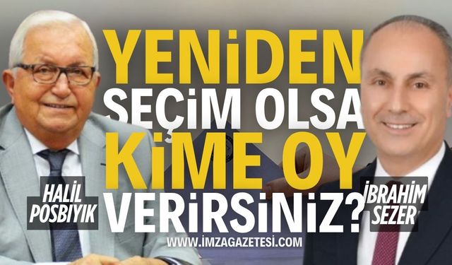 Tekrar Seçim Olsa Kime Oy Verirsiniz? Halil Posbıyık mı? İbrahim Sezer mi?