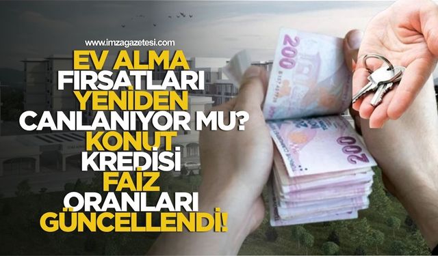 Ev Sahibi Olma Hayalleri Yeniden Canlanıyor Mu? Konut Kredisi Faiz Oranlarında Son Durum...