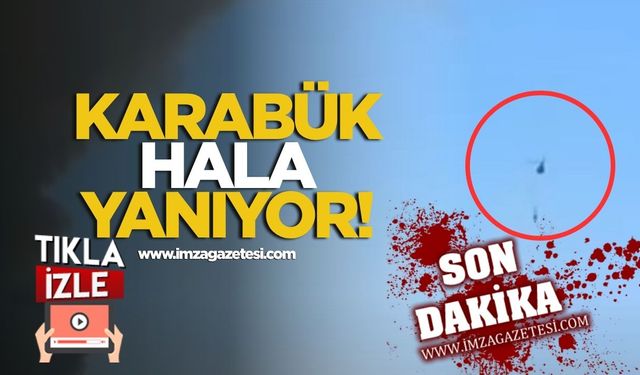 Karabük hala yanıyor!