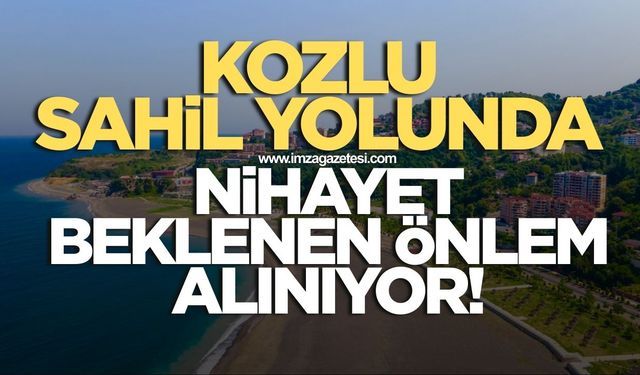 Kozlu sahil yolunda beklenen önlem nihayet alınıyor!