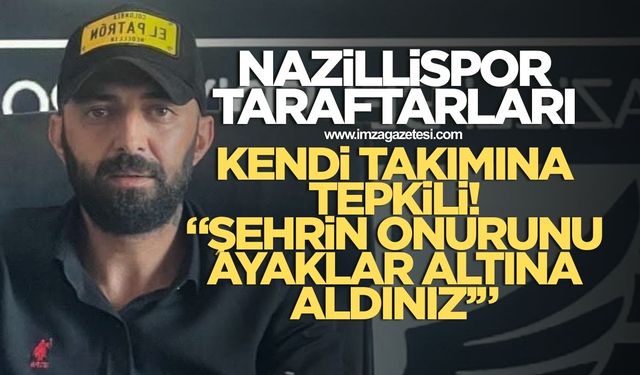 Nazillispor taraftarları da kendi kulübüne tepki gösterdi