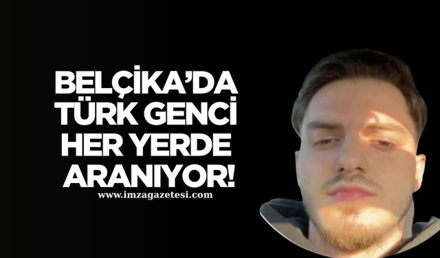 Belçika’da Türk Genci 4 Gündür Kayıp! Her yerde aranıyor!