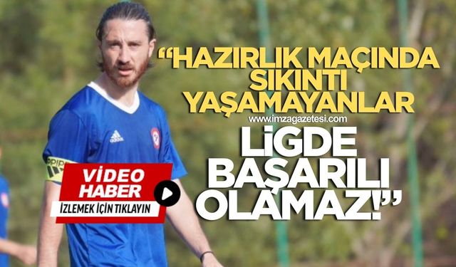 Rıdvan Özdemir “Hazırlık maçında sıkıntı yaşamayanlar ligde başarılı olamazlar”