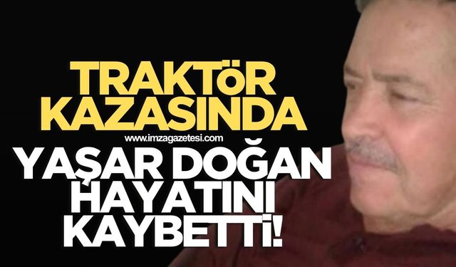 Yaşar Doğan traktör kazasında hayatını kaybetti