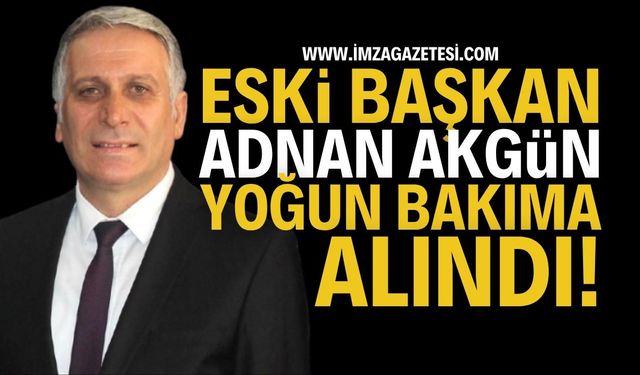 Zonguldak Çatalağzı eski başkanı Adnan Akgün Yoğun Bakımda