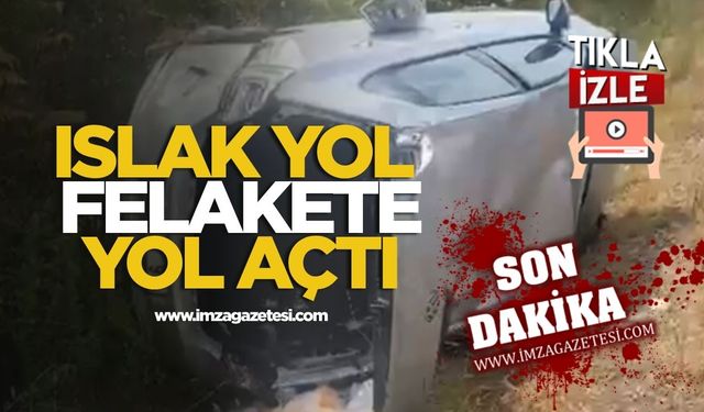 Islak Yol Felakete Yol Açtı! Araç Devrildi, Yaralılar Var