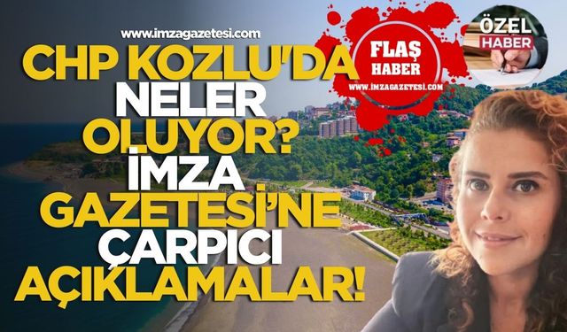 CHP Kozlu'da Neler oluyor? Merve Arslan'dan İmza Gazetesi'ne Çarpıcı Açıklamalar!