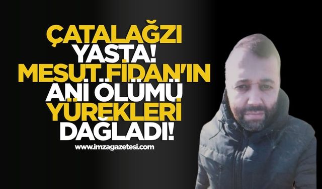 Çatalağzı Yasta! Mesut Fidan'ın Ani Ölümü Yürekleri Dağladı!