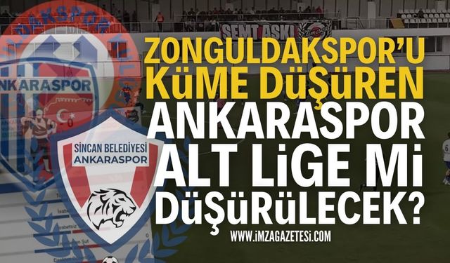 Zonguldakspor’u küme düşüren Ankaraspor alt lige mi düşürülecek?
