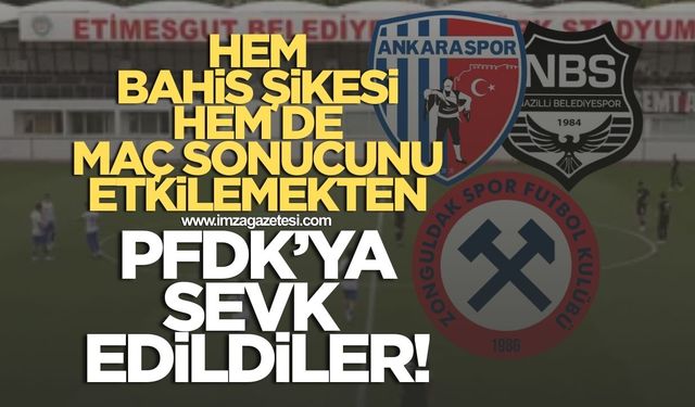 Zonguldakspor'u küme düşüren Nazillispor ve Ankaraspor hem bahis şikesi hem maçın sonucunu etkilemekten sevk edildi
