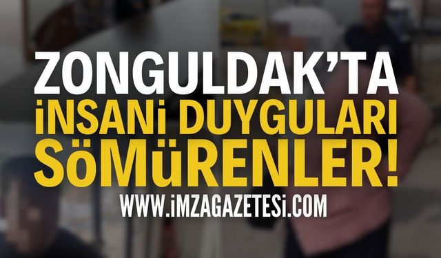 Zonguldak'ta İnsani Duyguları Sömürenler!