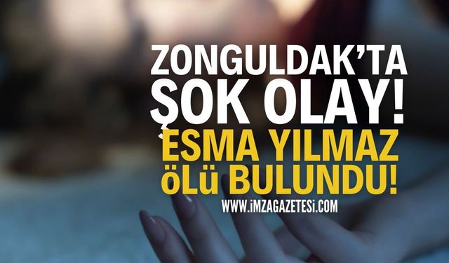 Zonguldak'ta Olay: Esma Yılmaz Ölü Bulundu