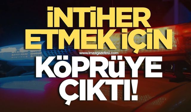 Canına kıymak için köprüye çıktı