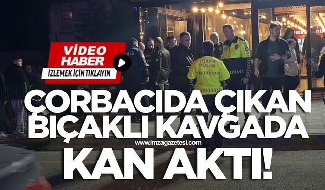 Çorbacıda olay! Bıçaklı kavgada kan aktı