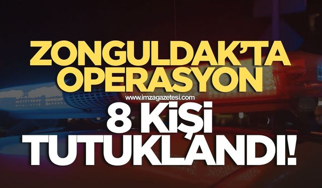 Ereğli'de operasyon! 8 kişi tutuklandı