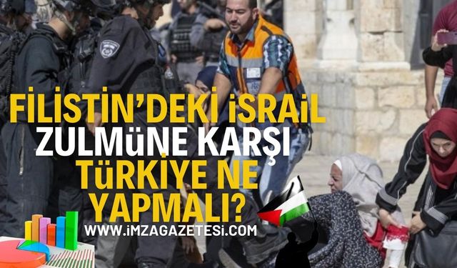 Filistin'deki İsrail zulmüne karşı Türkiye ne yapmalı?