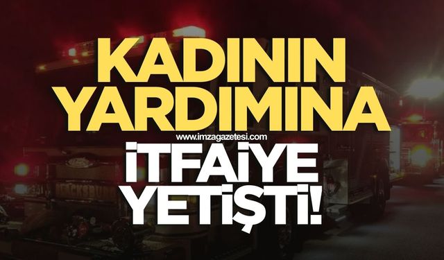 Kadının yardımına itfaiye koştu