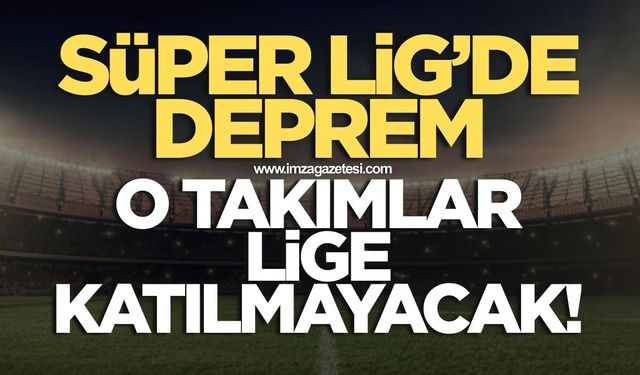 Süper Lig'de şok! O takımlar katılmayacak