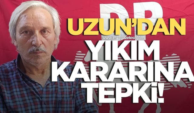 Uzun'dan yıkım kararına tepki
