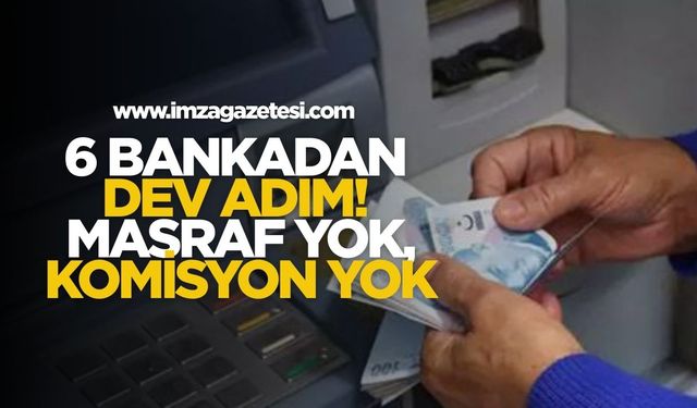 6 Bankadan Dev Adım! Masraf Yok, Komisyon yok