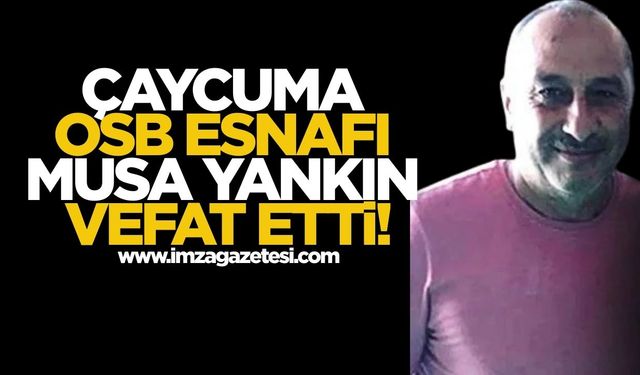 Çaycuma OSB Esnafı Musa Yankın Vefat Etti!