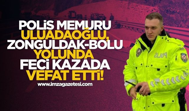Polis Memuru Uluadaoğlu, Zonguldak-Bolu Yolunda Feci Kazada Vefat Etti!