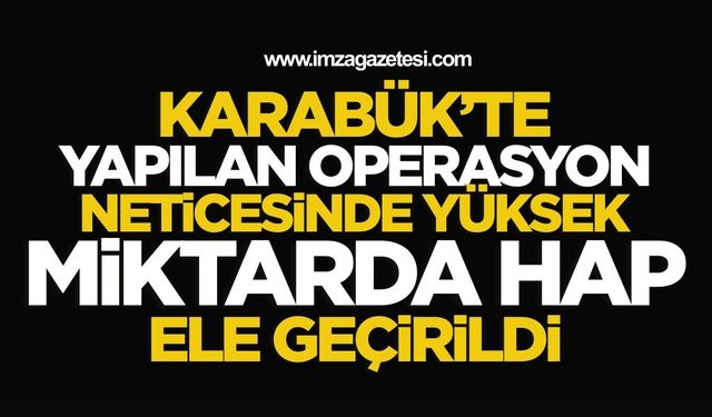 Karabük'te Yapılan Operasyon Neticesinde Yüksek Miktar Hap Ele Geçirildi