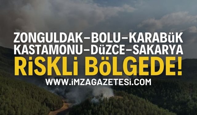 Zonguldak, Kastamonu, Karabük, Bolu, Düzce, Sakarya Riskli!