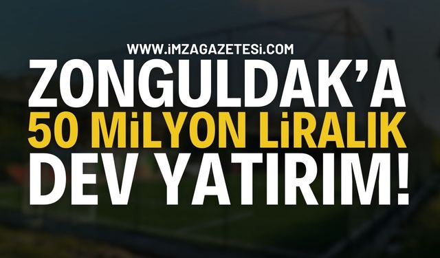 Zonguldak'a 50 Milyon Liralık Dev Yatırım!