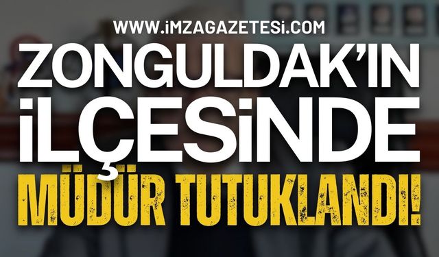 Zonguldak'ın İlçesinde Müdür Tutuklandı!