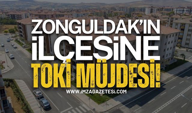 Zonguldak'ın İlçesine TOKİ Müjdesi!