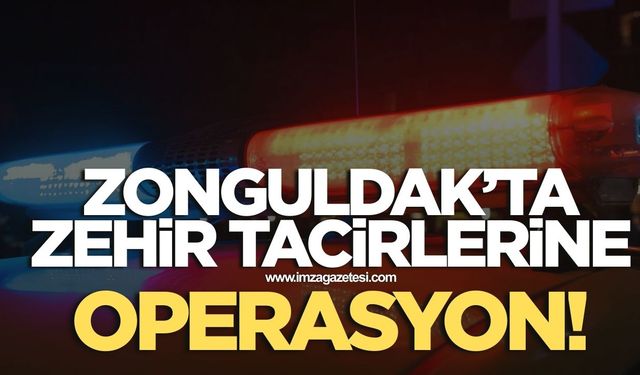 Zonguldak'ta zehir tacirlerine operasyon!