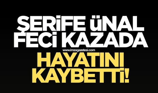 Feci kazada Şerife Ünal hayatını kaybetti