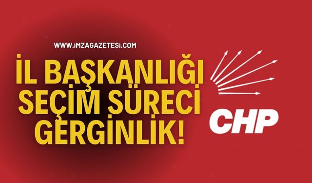 CHP’de İl Başkanlığı Seçim Süreci Gerginlik!