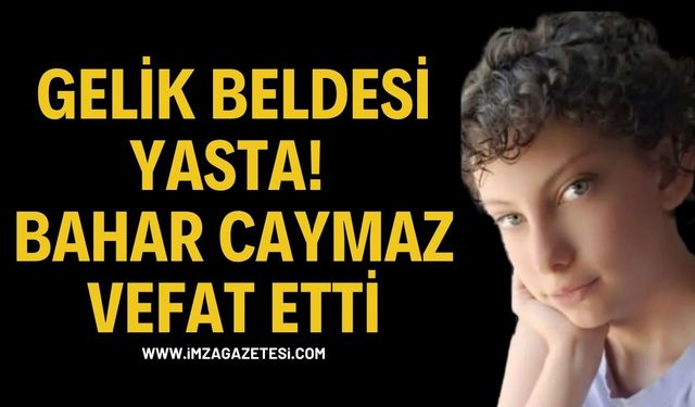 Gelik Beldesi Yasta! Bahar Caymaz Vefat Etti