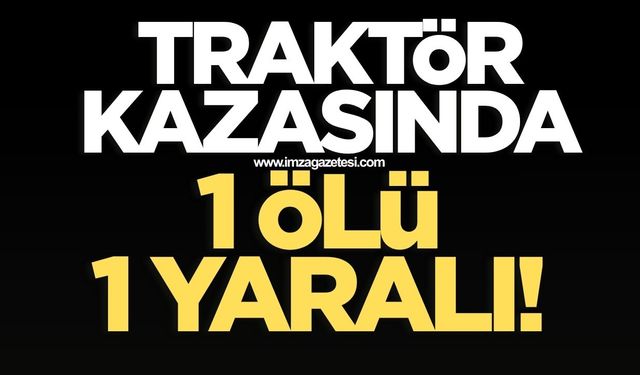 Traktör kazasında 1 ölü 1 yaralı