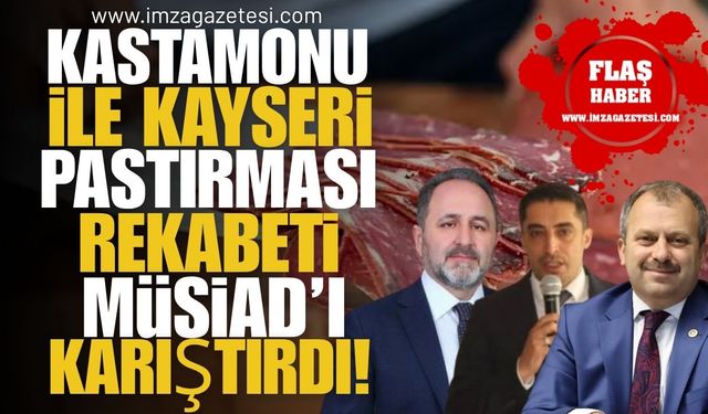 Kastamonu ile Kayseri Pastırması Rekabeti MÜSİAD'ı karıştırdı! Toplu İstifalar!