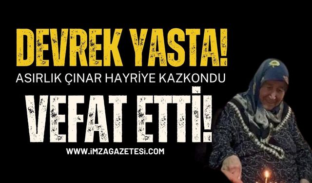 Devrek Yasta! Asırlık Çınar Hayriye Kazkondu Vefat etti!