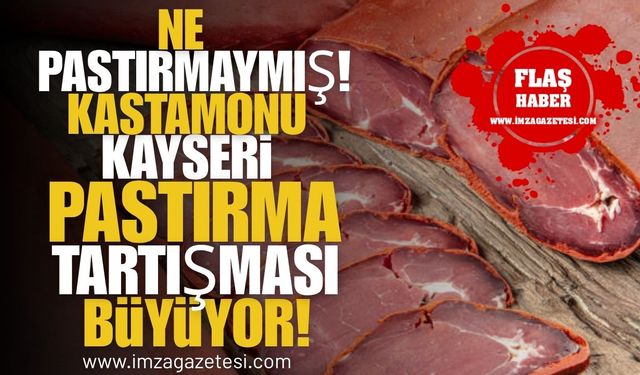 Ne Pastırmaymış! Kastamonu-Kayseri pastırma tartışması büyüyor!