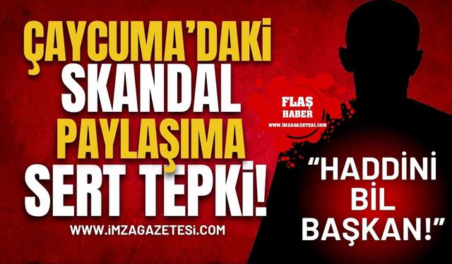 Çaycuma’da İlçe Başkanından Skandal Paylaşıma Sert Tepki! “Haddini Bil Başkan!”