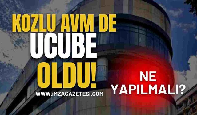 Kozlu AVM de Ucube oldu! Ne yapılmalı?
