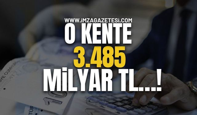 O Kente 3.485 Milyar TL…!