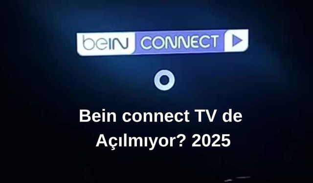 beIN Connect TV’de Açılmıyor? 2025
