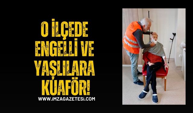 O İlçede Engelli ve Yaşlılara Kuaför…!