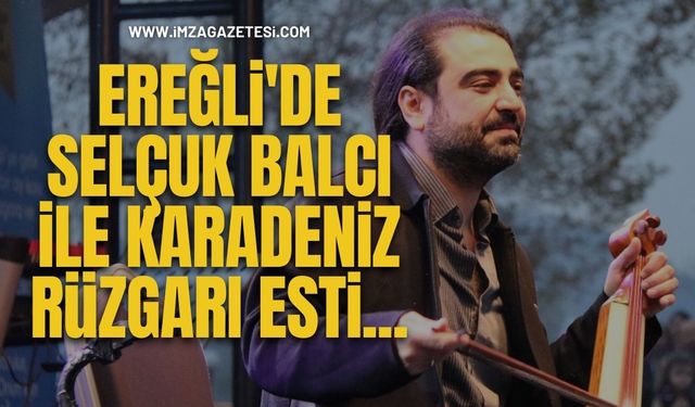 Ereğli'de Selçuk Balcı ile Karadeniz Rüzgarı Esti...