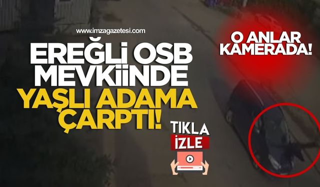 Ereğli OSB Mevkiinde Yaşlı Adama Çarptı! O Anlar Kamerada!